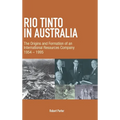 Rio Tinto in Australia: The Origins and Formation of an International Resources Company 1954-1995