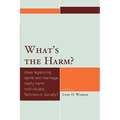 What's the Harm?: Does Legalizing Same-Sex Marriage Really Harm Individuals, Families or Society?