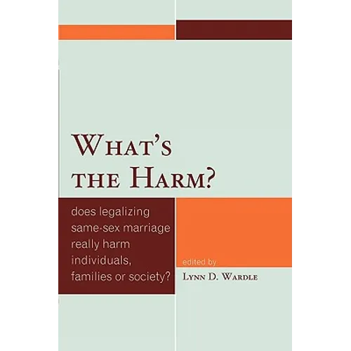 What's the Harm?: Does Legalizing Same-Sex Marriage Really Harm Individuals, Families or Society?