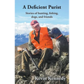 A Deficient Purist: Stories of hunting, fishing, dogs, and friends