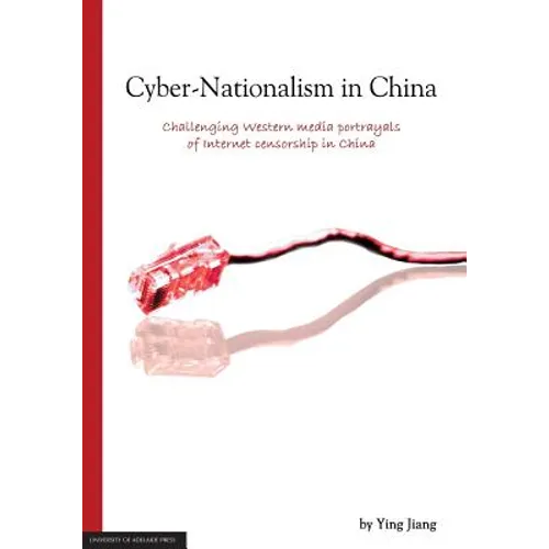 Cyber-Nationalism in China: Challenging Western media portrayals of internet censorship in China