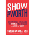 Show Your Worth: 8 Intentional Strategies for Women to Emerge as Leaders at Work
