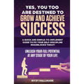 Yes, You Too Are Destined to Grow and Achieve Success: A quick and simple-to-implement GUIDE to fix your SELF-DISCIPLINE roadblocks today!: Unleash yo