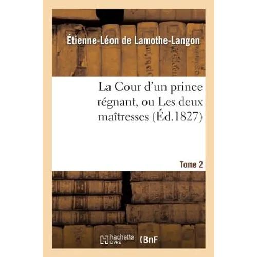 La Cour d'Un Prince Régnant, Ou Les Deux Maîtresses. Tome 2, Edition 2