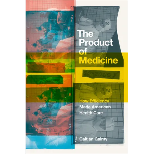 The Product of Medicine: How Efficiency Made American Health Care