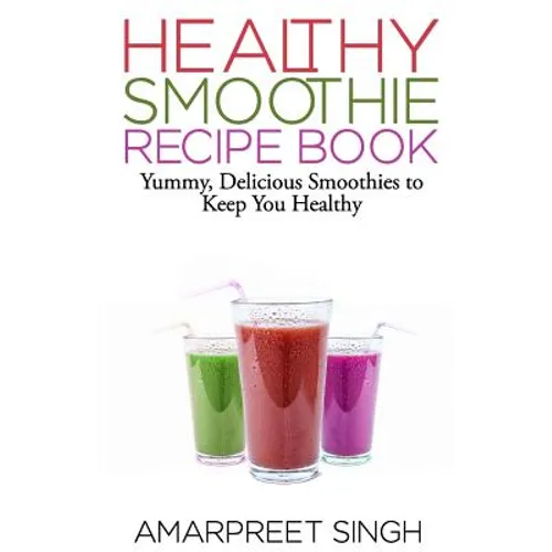 SMOOTHIES - Healthy Smoothie Recipe Book: Yummy, Delicious Smoothies to keep you healthy and in shape
