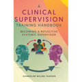 A Clinical Supervision Training Handbook: Becoming a Reflective Systemic Supervisor