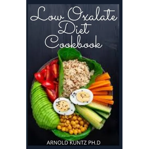 Low Oxalate Diet Cookbook: Dietary Guide, Meal Plans and Recipes to Fix Up Your Kidney Stones