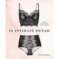 In Intimate Detail: How to Choose, Wear, and Love Lingerie