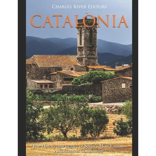 Catalonia: The History and Legacy of Spain's Most Famous Autonomous Community