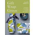 Gift Wrap Green: Techniques for Beautiful, Recyclable Gift Wrapping