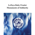 Latoya Ruby Frazier: Monuments of Solidarity