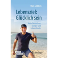Lebensziel: Glücklich Sein: Mehr Gesundheit, Energie Und Lebensfreude