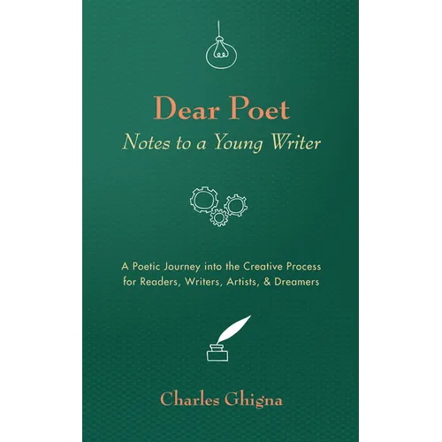 Dear Poet: Notes to a Young Writer: A Poetic Journey Into the Creative Process for Readers, Writers, Artists, & Dreamers