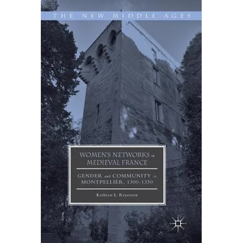Women's Networks in Medieval France: Gender and Community in Montpellier, 1300-1350