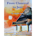 From Classical to Jazz: The easiest way for the Classical Pianist to become a Jazz Virtuoso