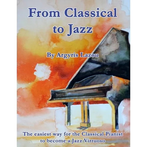 From Classical to Jazz: The easiest way for the Classical Pianist to become a Jazz Virtuoso