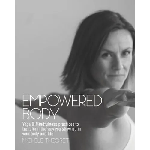 Empowered Body: Yoga & Mindfulness practices to transform the way you show up in your body and life