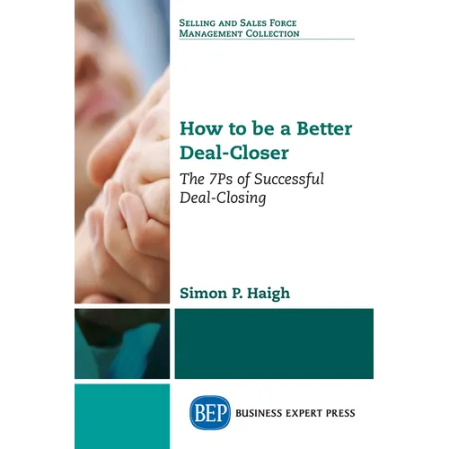 How to be a Better Deal-Closer: The 7Ps of Successful Deal-Closing