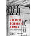 The Greatest Scientific Gamble: A Story of Impossible Odds, Rival Scientists, and the Atomic Bomb