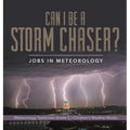 Can I Be a Storm Chaser? Jobs in Meteorology Meteorology Textbooks Grade 5 Children's Weather Books