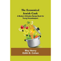 The Economical Jewish Cook; A Modern Orthodox Recipe Book For Young Housekeepers