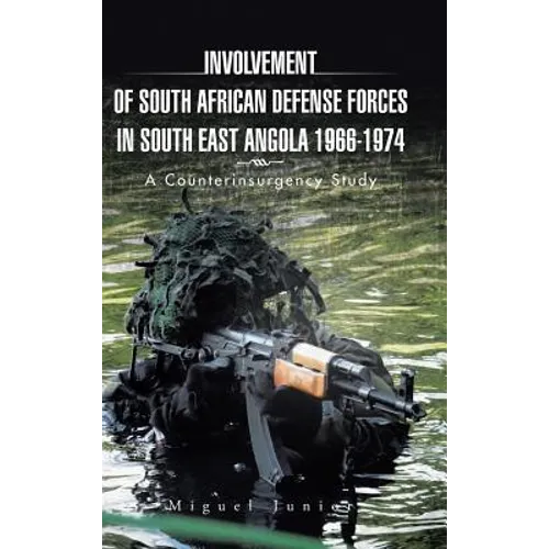Involvement of South African Defense Forces in South East Angola 1966-1974: A Counterinsurgency Study