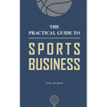 The Practical Guide to Sports Business