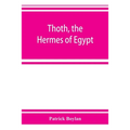 Thoth, the Hermes of Egypt; a study of some aspects of theological thought in ancient Egypt