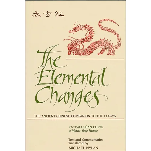 The Elemental Changes: The Ancient Chinese Companion to the I Ching. The T'ai Hsüan Ching of Master Yang Hsiung Text and Commentaries translated by Mi