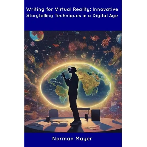 Writing for Virtual Reality: Innovative Storytelling Techniques in a Digital Age