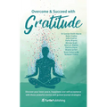 Overcome and Succeed with Gratitude: Discover your inner peace, happiness and self-acceptance with these powerful stories and guided journal strategie