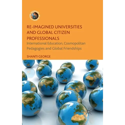 Re-Imagined Universities and Global Citizen Professionals: International Education, Cosmopolitan Pedagogies and Global Friendships