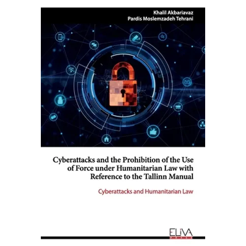 Cyberattacks and the Prohibition of the Use of Force under Humanitarian Law with Reference to the Tallinn Manual: Cyberattacks and Humanitarian Law - Paperback