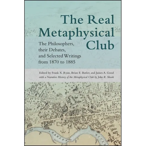 The Real Metaphysical Club: The Philosophers, Their Debates, and Selected Writings from 1870 to 1885