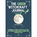 The Green Witchcraft Journal: A Journal to Create and Collate All of Your Potions, Herbal Blends and Essential Oils
