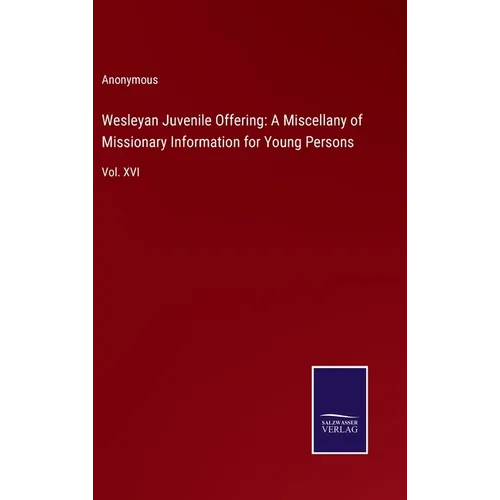 Wesleyan Juvenile Offering: A Miscellany of Missionary Information for Young Persons: Vol. XVI