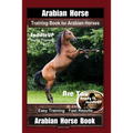 Arabian Horse Training Book for Arabian Horses By Saddle UP Horse Training, Are You Ready to Saddle Up? Easy Training * Fast Results, Arabian Horse Bo