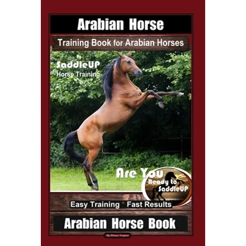 Arabian Horse Training Book for Arabian Horses By Saddle UP Horse Training, Are You Ready to Saddle Up? Easy Training * Fast Results, Arabian Horse Bo