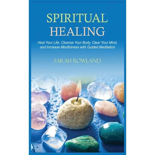 Spiritual Healing: Heal Your Body and Increase Energy with Chakra Healing, Chakra Balancing, Reiki Healing, and Guided Imagery