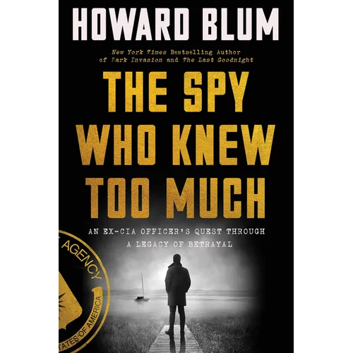 The Spy Who Knew Too Much: An Ex-CIA Officer's Quest Through a Legacy of Betrayal