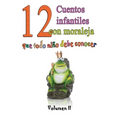 12 cuentos infantiles con moraleja que todo niño debe conocer: Vol.2