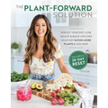 The Plant-Forward Solution: Reboot Your Diet, Lose Weight & Build Lifelong Health by Eating More Plants & Less Meat