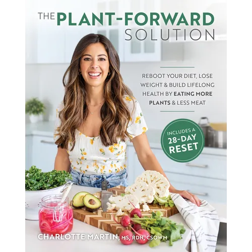 The Plant-Forward Solution: Reboot Your Diet, Lose Weight & Build Lifelong Health by Eating More Plants & Less Meat