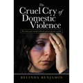 The Cruel Cry of Domestic Violence: Recreate Your World with the Power of Your Words.