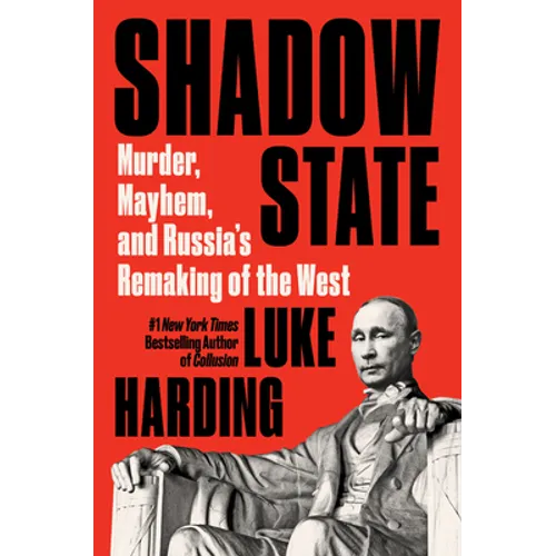 Shadow State: Murder, Mayhem, and Russia's Remaking of the West