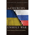The Church's Unholy War: Russia's Invasion of Ukraine and Orthodoxy