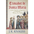 Trovador de Santa María: y otras historias milagrosas de las Cantigas de Santa María en homenaje a Alfonso X el Sabio