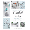 Projects and Techniques for Metal Clay Jewelry: A Creative Approach to Making 13 Bracelets, Necklaces, Earrings, Findings and More