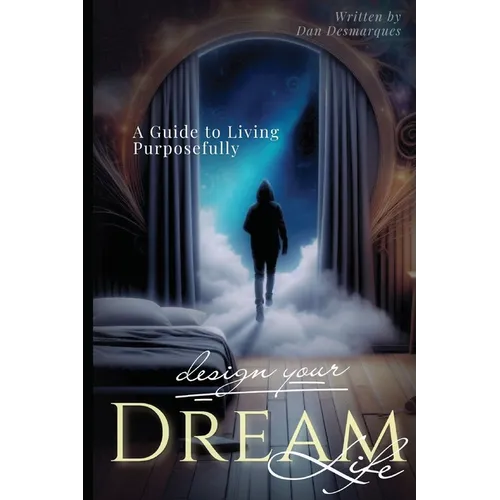 Design Your Dream Life: A Guide to Living Purposefully